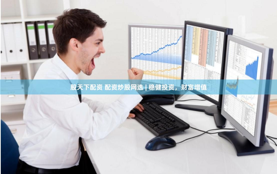 股天下配资 配资炒股网选 | 稳健投资，财富增值